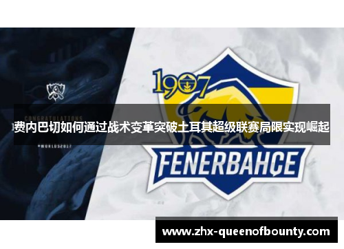 费内巴切如何通过战术变革突破土耳其超级联赛局限实现崛起