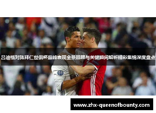 吕迪格对阵拜仁世俱杯巅峰表现全景回顾与关键瞬间解析精彩集锦深度盘点 吕迪格对阵拜仁世俱杯巅峰表现全景回顾与关键瞬间解析精彩集锦深度盘点