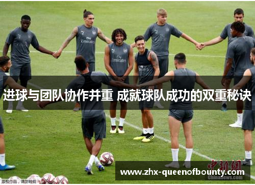 进球与团队协作并重 成就球队成功的双重秘诀 进球与团队协作并重 成就球队成功的双重秘诀