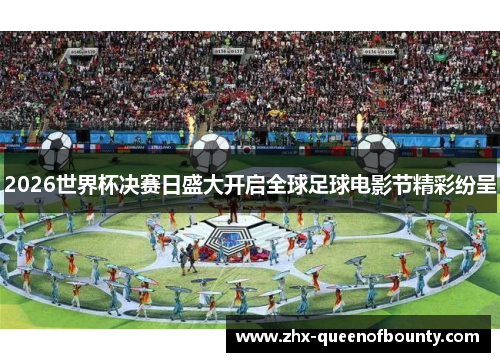 2026世界杯决赛日盛大开启全球足球电影节精彩纷呈 2026世界杯决赛日盛大开启全球足球电影节精彩纷呈