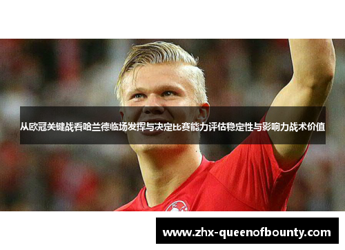 从欧冠关键战看哈兰德临场发挥与决定比赛能力评估稳定性与影响力战术价值 从欧冠关键战看哈兰德临场发挥与决定比赛能力评估稳定性与影响力战术价值