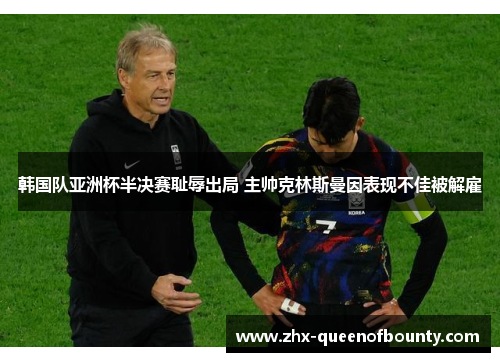 韩国队亚洲杯半决赛耻辱出局 主帅克林斯曼因表现不佳被解雇