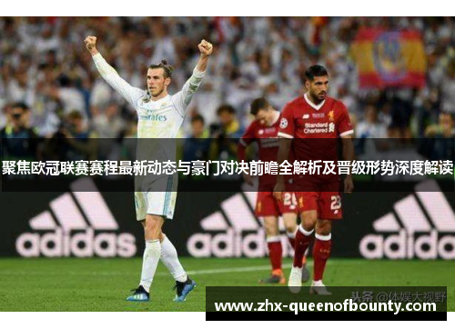 聚焦欧冠联赛赛程最新动态与豪门对决前瞻全解析及晋级形势深度解读 聚焦欧冠联赛赛程最新动态与豪门对决前瞻全解析及晋级形势深度解读