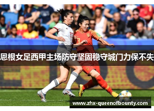 恩根女足西甲主场防守坚固稳守城门力保不失